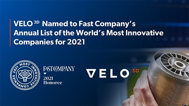 Velo3D Named to Fast Company’s Annual List of the World’s Most Innovative Manufacturing Companies for 2021