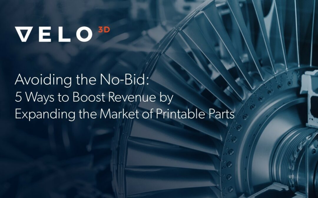 Avoid the No-Bid – 5 Ways to Boost Revenue by Expanding the Market of Printable Parts