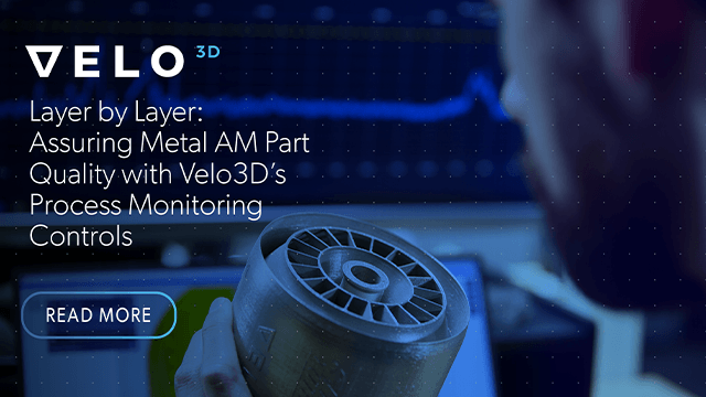 Layer by Layer: Assuring Metal AM Part Quality with Velo3D’s Process Monitoring Controls