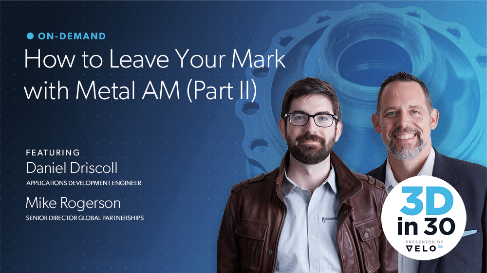 VELOVirtual On-Demand Webinar  How to Leave Your Mark with Metal AM (Part II)