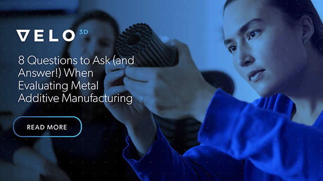 8 Questions to Ask (and Answer!) When Evaluating Metal Additive Manufacturing