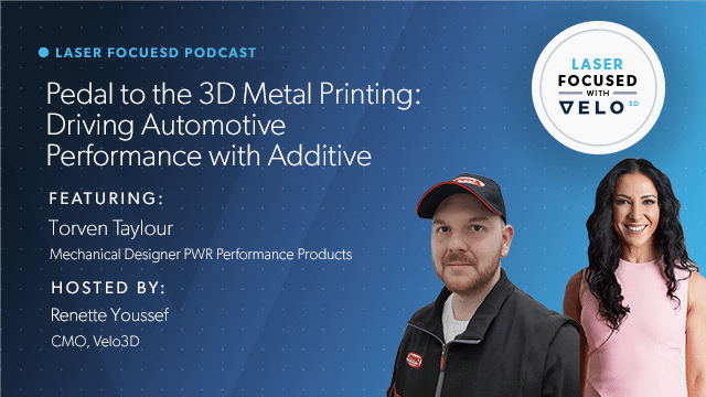 Laser Focused Episode 3 – Pedal to the 3D Metal Printing: Driving Automotive Performance with AM