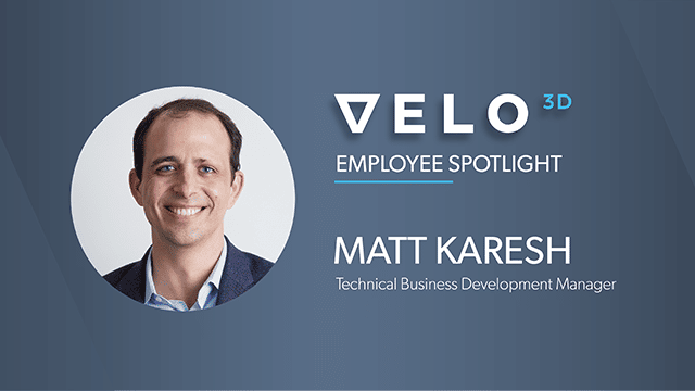 Velo3D Employee Spotlight: Matt Karesh Technical Business Development Manager