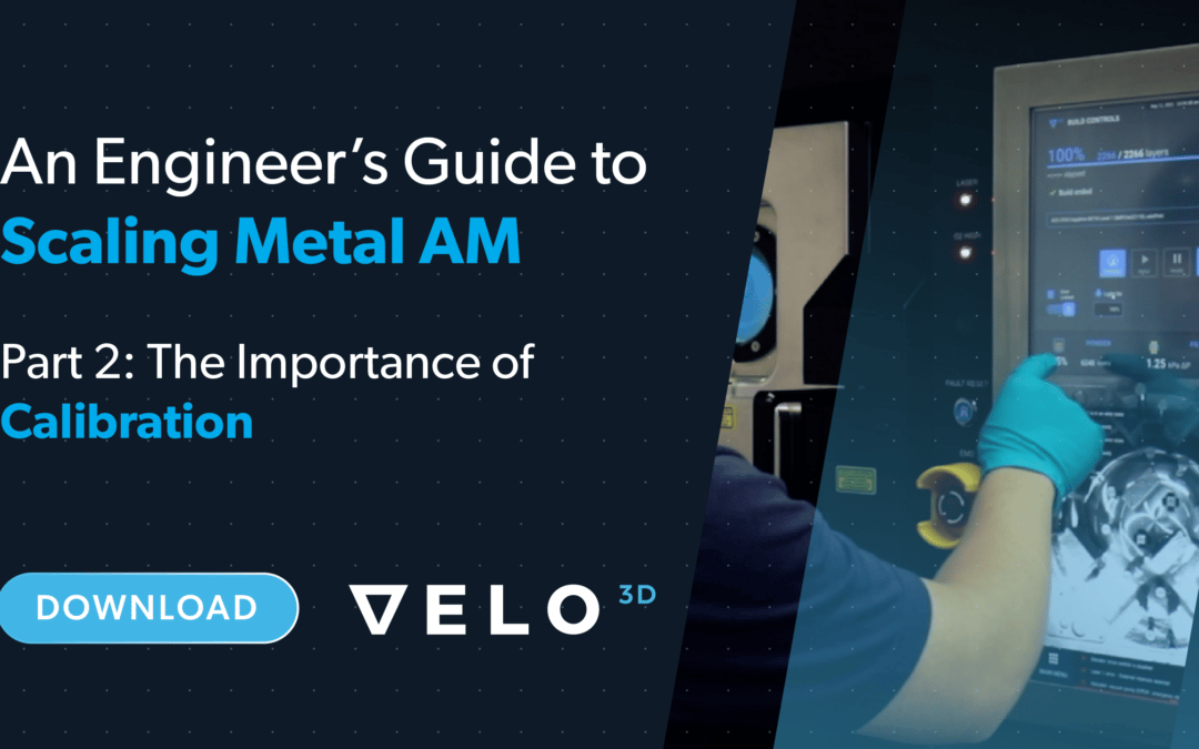Guida di un ingegnere per ridimensionare il metallo AM, parte 2: l'importanza della calibrazione