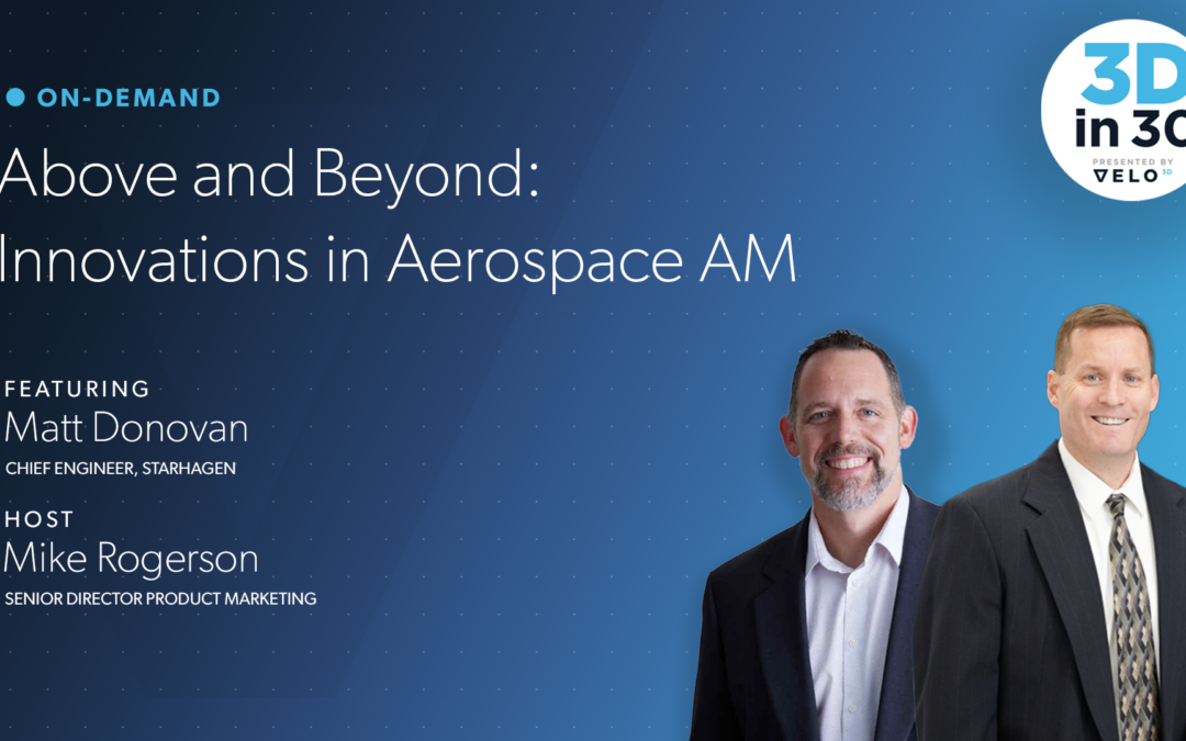3Din30 Recap: Above & Beyond: Innovations in Aerospace AM