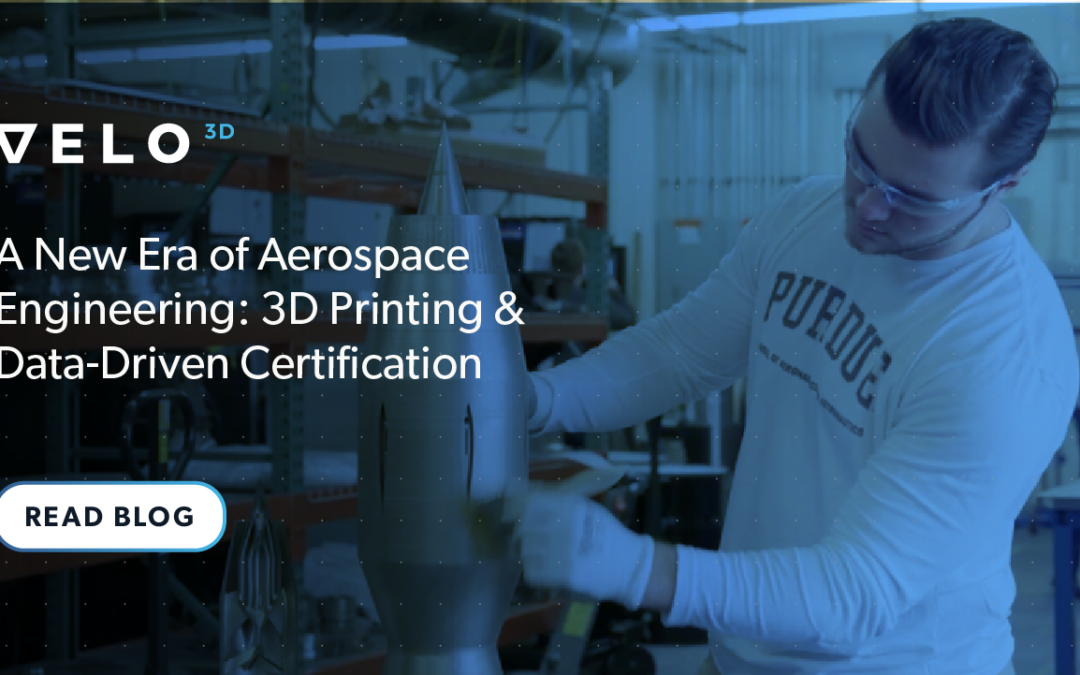 A New Era of Aerospace Engineering: 3D Printing & Data-Driven Certification