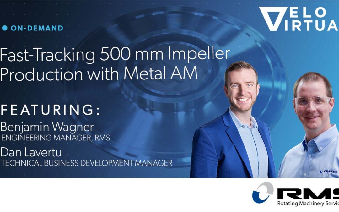 Velo Virtual Recap: Fast-Tracking 500 mm Impeller Production with Metal AM Featuring RMS