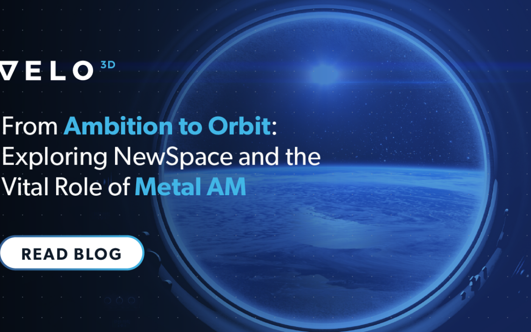 From Ambition to Orbit: Exploring NewSpace and the Vital Role of Metal AM
